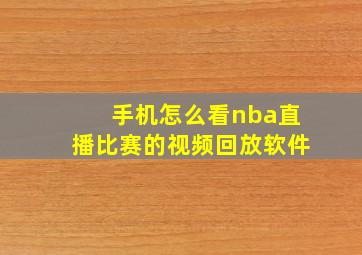 手机怎么看nba直播比赛的视频回放软件