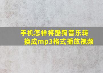 手机怎样将酷狗音乐转换成mp3格式播放视频