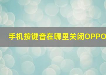 手机按键音在哪里关闭OPPO