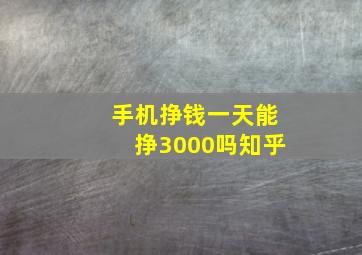 手机挣钱一天能挣3000吗知乎