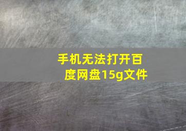 手机无法打开百度网盘15g文件