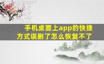 手机桌面上app的快捷方式误删了怎么恢复不了