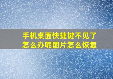 手机桌面快捷键不见了怎么办呢图片怎么恢复