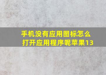 手机没有应用图标怎么打开应用程序呢苹果13