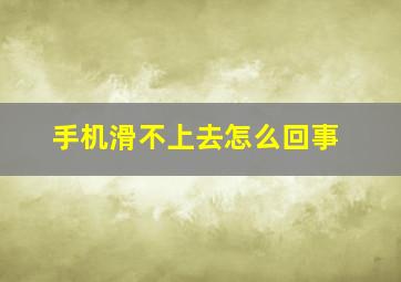 手机滑不上去怎么回事