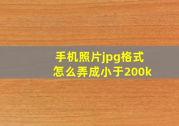 手机照片jpg格式怎么弄成小于200k