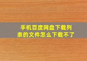 手机百度网盘下载列表的文件怎么下载不了