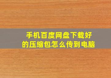 手机百度网盘下载好的压缩包怎么传到电脑