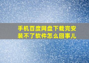 手机百度网盘下载完安装不了软件怎么回事儿