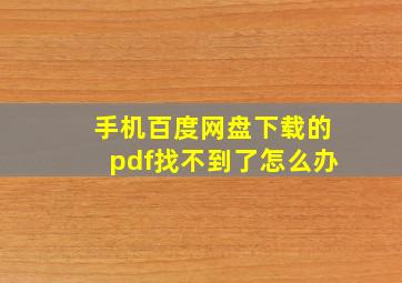 手机百度网盘下载的pdf找不到了怎么办