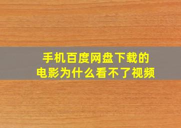 手机百度网盘下载的电影为什么看不了视频