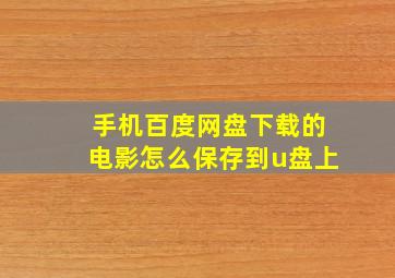 手机百度网盘下载的电影怎么保存到u盘上