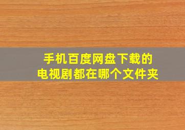 手机百度网盘下载的电视剧都在哪个文件夹