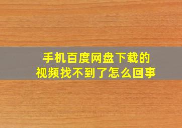 手机百度网盘下载的视频找不到了怎么回事