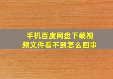 手机百度网盘下载视频文件看不到怎么回事