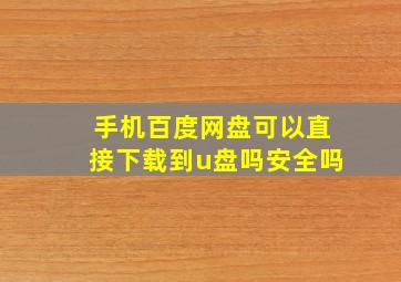 手机百度网盘可以直接下载到u盘吗安全吗