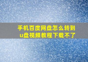 手机百度网盘怎么转到u盘视频教程下载不了