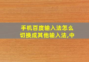 手机百度输入法怎么切换成其他输入法,中