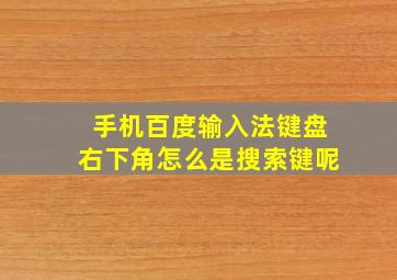 手机百度输入法键盘右下角怎么是搜索键呢