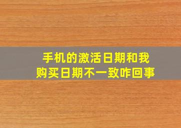 手机的激活日期和我购买日期不一致咋回事