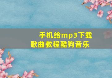 手机给mp3下载歌曲教程酷狗音乐