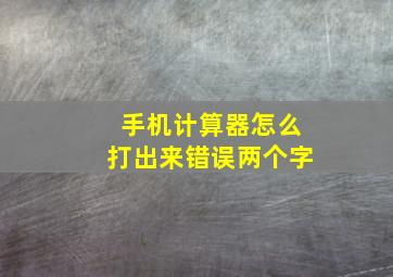 手机计算器怎么打出来错误两个字