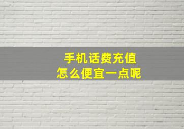 手机话费充值怎么便宜一点呢