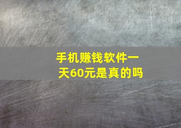 手机赚钱软件一天60元是真的吗