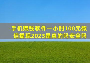 手机赚钱软件一小时100元微信提现2023是真的吗安全吗