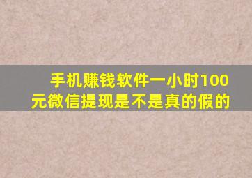 手机赚钱软件一小时100元微信提现是不是真的假的