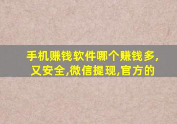 手机赚钱软件哪个赚钱多,又安全,微信提现,官方的