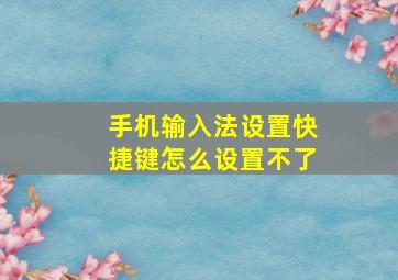 手机输入法设置快捷键怎么设置不了