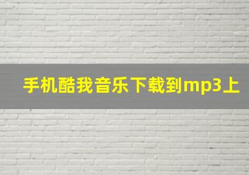 手机酷我音乐下载到mp3上