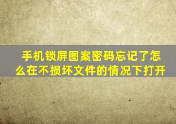 手机锁屏图案密码忘记了怎么在不损坏文件的情况下打开