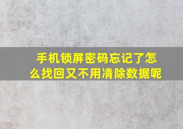 手机锁屏密码忘记了怎么找回又不用凊除数据呢