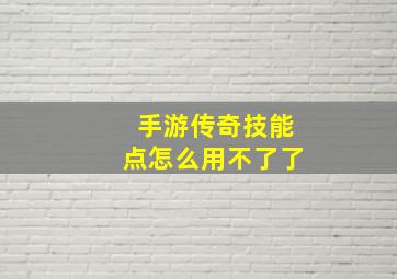 手游传奇技能点怎么用不了了