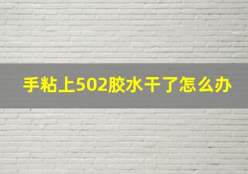 手粘上502胶水干了怎么办