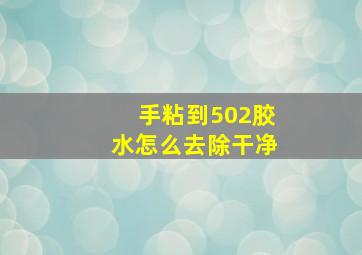 手粘到502胶水怎么去除干净