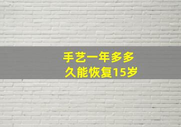 手艺一年多多久能恢复15岁