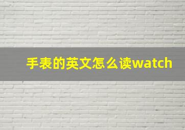 手表的英文怎么读watch