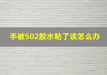 手被502胶水粘了该怎么办