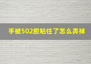 手被502胶粘住了怎么弄掉