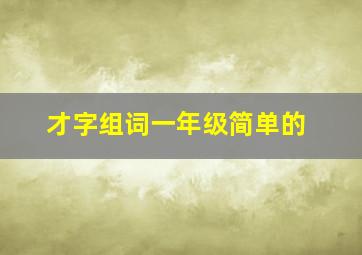 才字组词一年级简单的