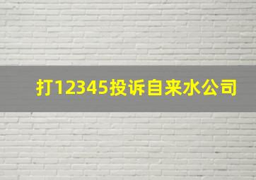 打12345投诉自来水公司