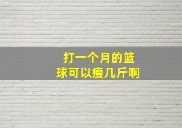 打一个月的篮球可以瘦几斤啊