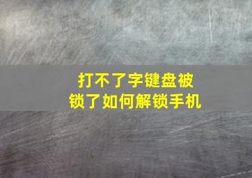 打不了字键盘被锁了如何解锁手机