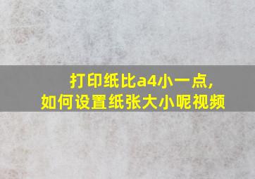 打印纸比a4小一点,如何设置纸张大小呢视频