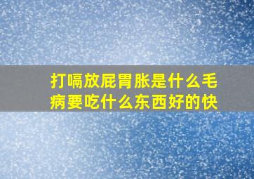 打嗝放屁胃胀是什么毛病要吃什么东西好的快