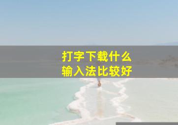 打字下载什么输入法比较好