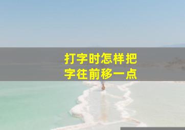 打字时怎样把字往前移一点